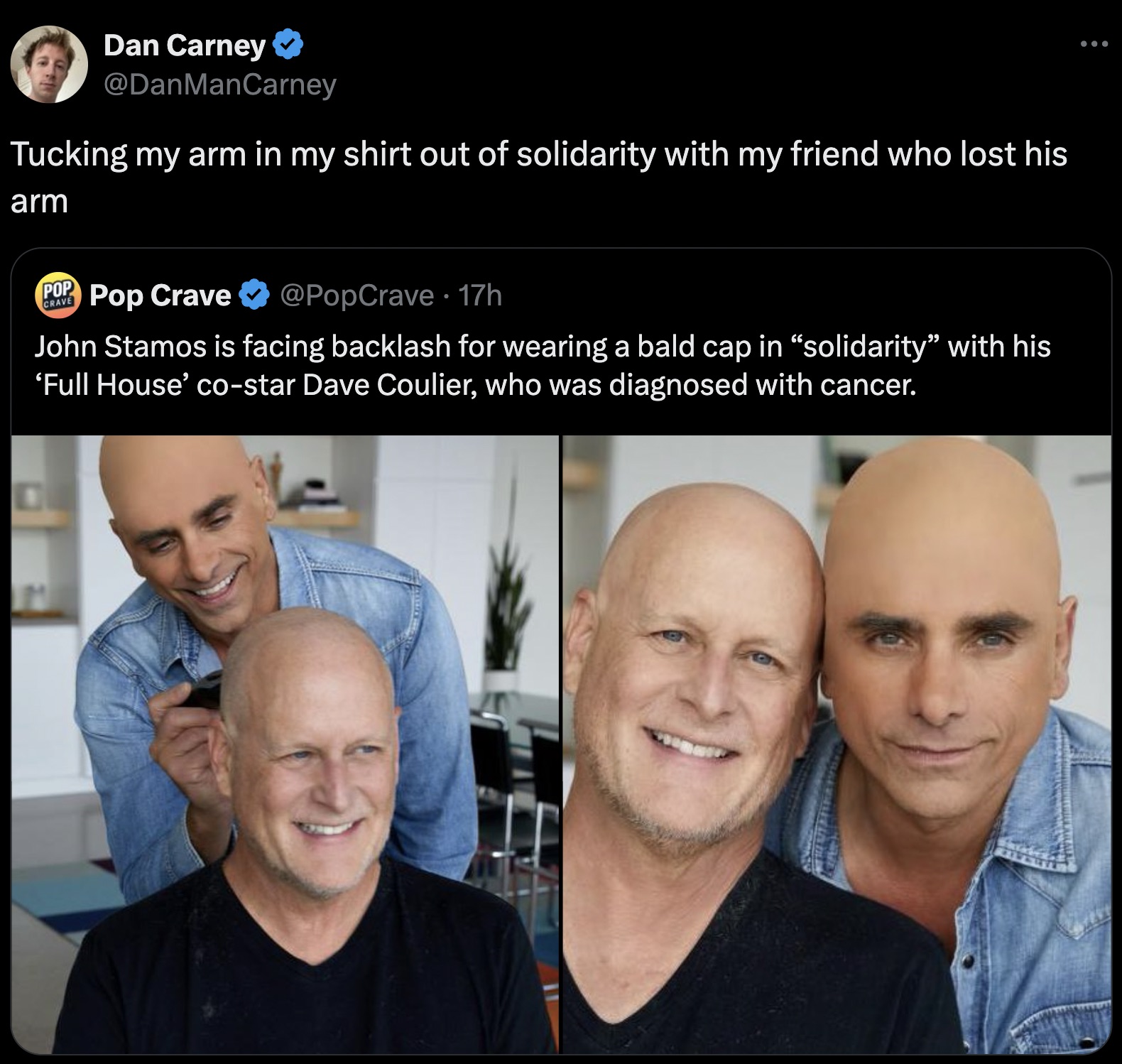 John Stamos - Dan Carney Tucking my arm in my shirt out of solidarity with my friend who lost his arm Pop Pop Crave Crave . 17h John Stamos is facing backlash for wearing a bald cap in "solidarity" with his 'Full House' costar Dave Coulier, who was diagno